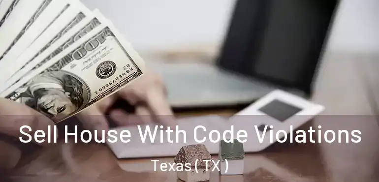  Sell House With Code Violations Texas ( TX )
