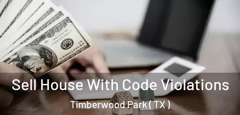  Sell House With Code Violations Timberwood Park ( TX )