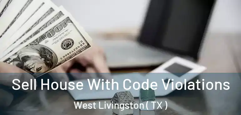  Sell House With Code Violations West Livingston ( TX )