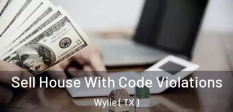  Sell House With Code Violations Wylie ( TX )