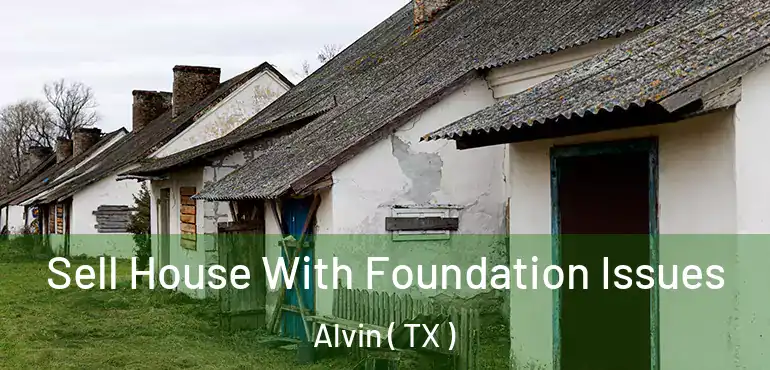 Sell House With Foundation Issues Alvin ( TX )