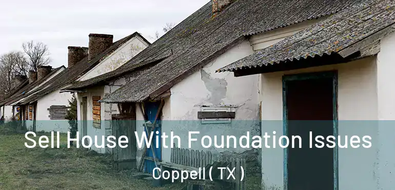  Sell House With Foundation Issues Coppell ( TX )