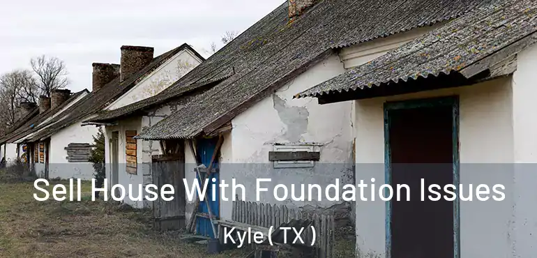  Sell House With Foundation Issues Kyle ( TX )
