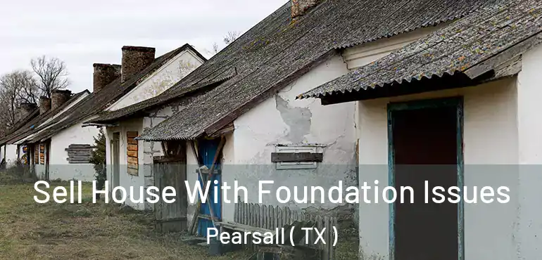  Sell House With Foundation Issues Pearsall ( TX )