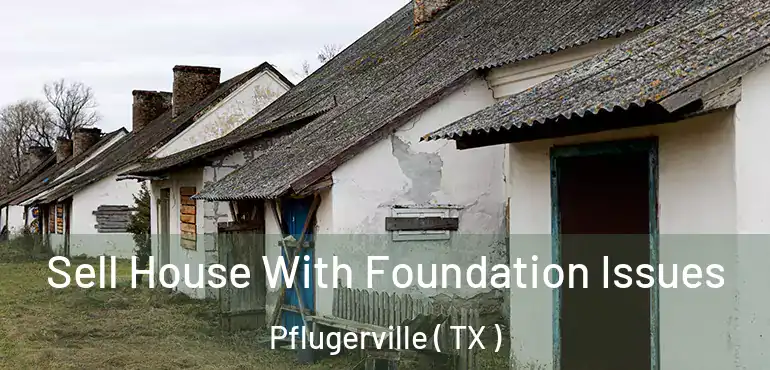  Sell House With Foundation Issues Pflugerville ( TX )