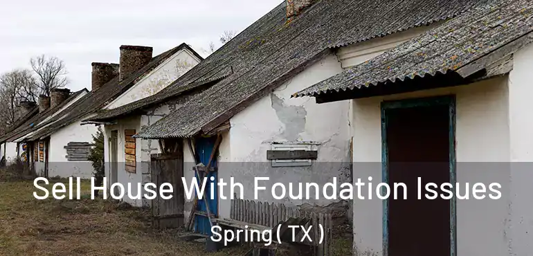  Sell House With Foundation Issues Spring ( TX )
