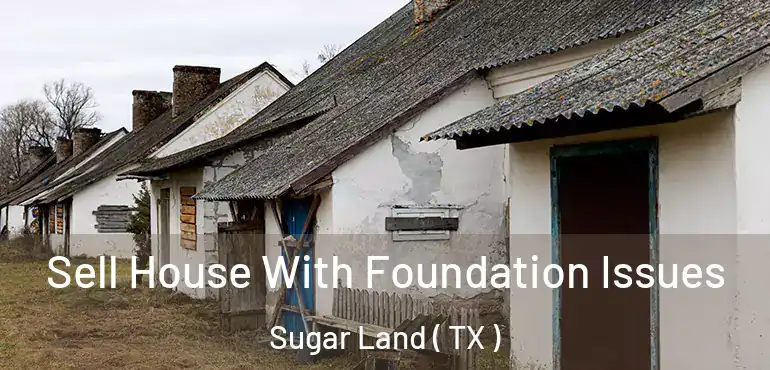  Sell House With Foundation Issues Sugar Land ( TX )