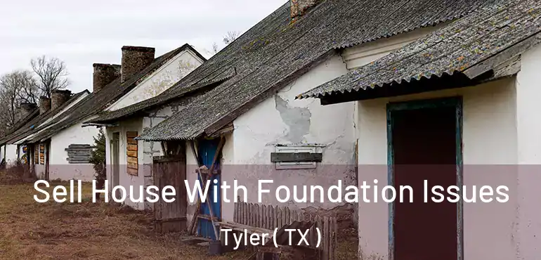  Sell House With Foundation Issues Tyler ( TX )