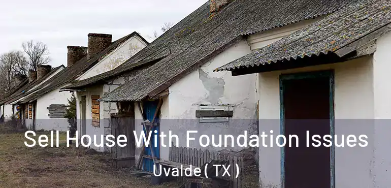  Sell House With Foundation Issues Uvalde ( TX )