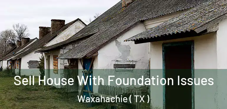  Sell House With Foundation Issues Waxahachie ( TX )