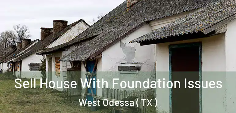  Sell House With Foundation Issues West Odessa ( TX )