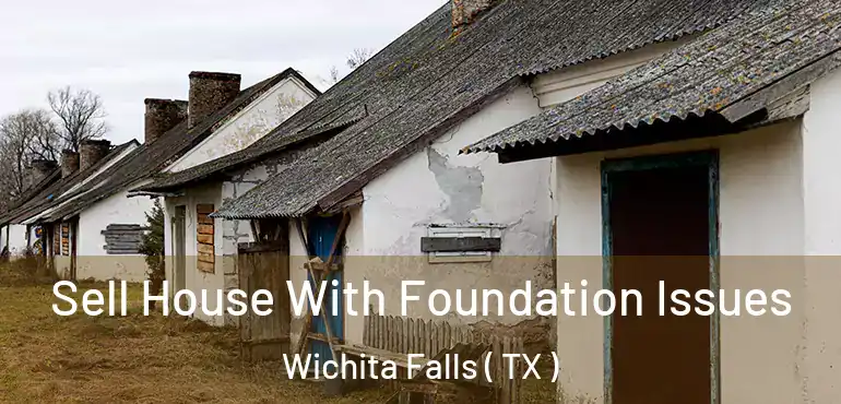  Sell House With Foundation Issues Wichita Falls ( TX )