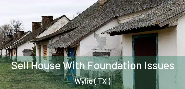  Sell House With Foundation Issues Wylie ( TX )
