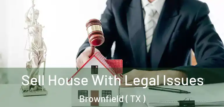 Sell House With Legal Issues Brownfield ( TX )