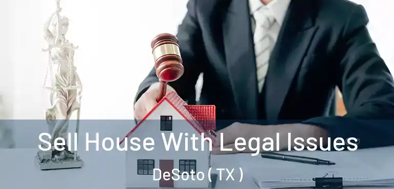  Sell House With Legal Issues DeSoto ( TX )