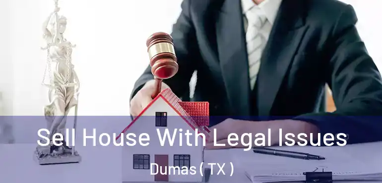  Sell House With Legal Issues Dumas ( TX )