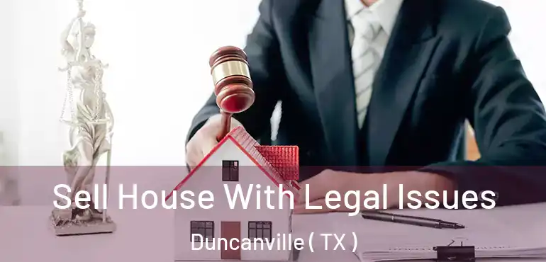  Sell House With Legal Issues Duncanville ( TX )
