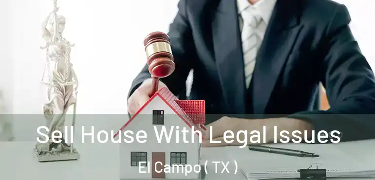  Sell House With Legal Issues El Campo ( TX )