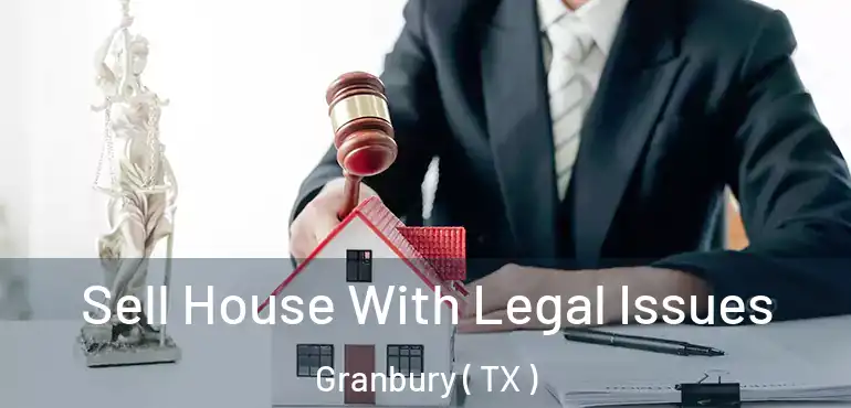  Sell House With Legal Issues Granbury ( TX )