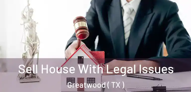  Sell House With Legal Issues Greatwood ( TX )