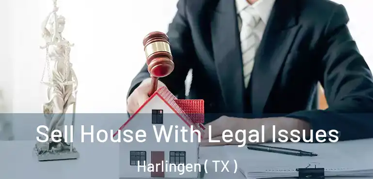  Sell House With Legal Issues Harlingen ( TX )