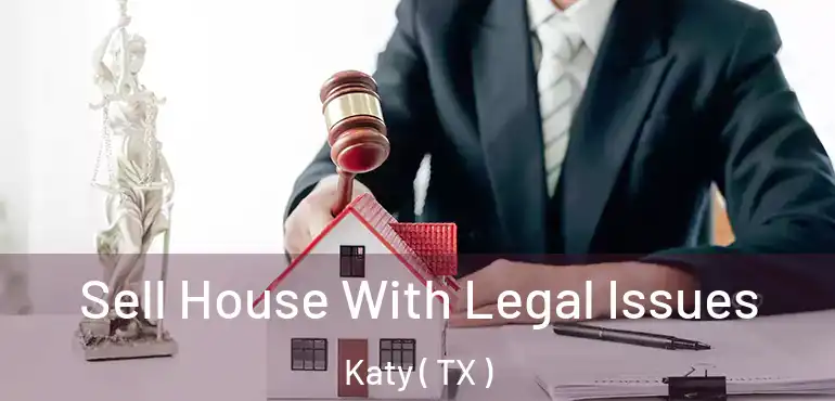  Sell House With Legal Issues Katy ( TX )