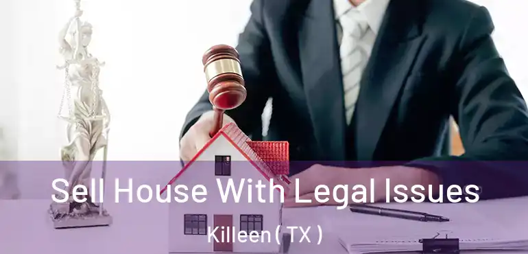  Sell House With Legal Issues Killeen ( TX )