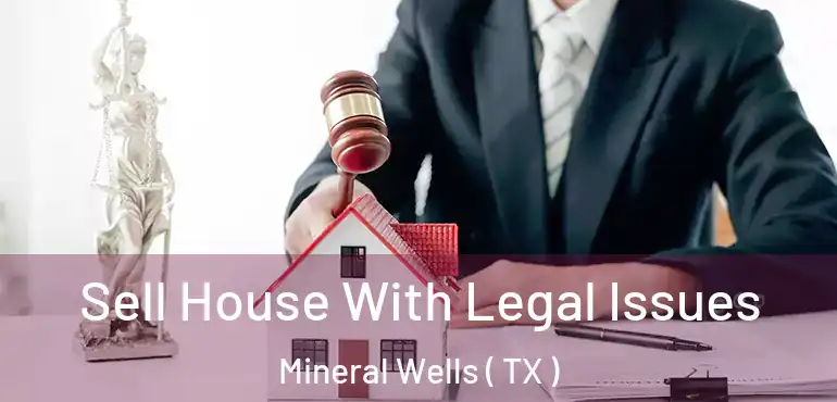  Sell House With Legal Issues Mineral Wells ( TX )