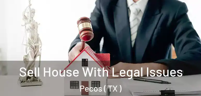  Sell House With Legal Issues Pecos ( TX )