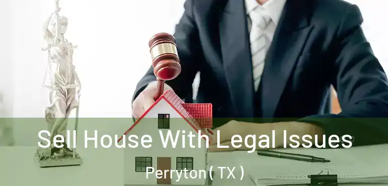  Sell House With Legal Issues Perryton ( TX )