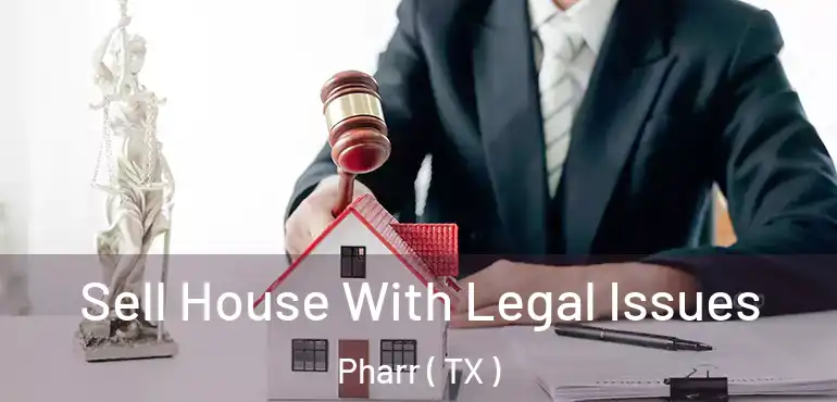  Sell House With Legal Issues Pharr ( TX )