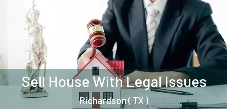  Sell House With Legal Issues Richardson ( TX )
