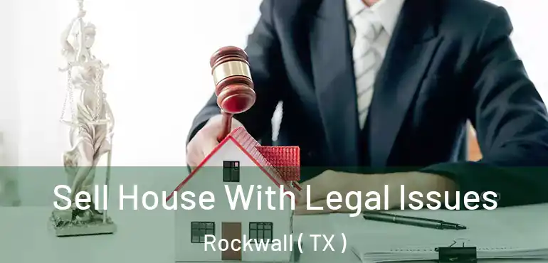  Sell House With Legal Issues Rockwall ( TX )