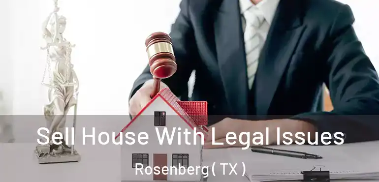  Sell House With Legal Issues Rosenberg ( TX )