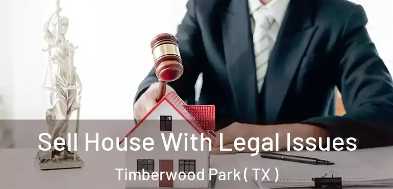  Sell House With Legal Issues Timberwood Park ( TX )