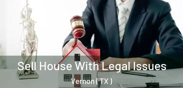  Sell House With Legal Issues Vernon ( TX )
