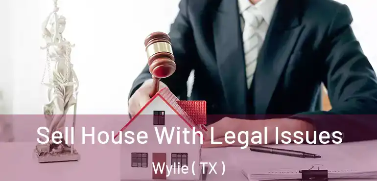  Sell House With Legal Issues Wylie ( TX )