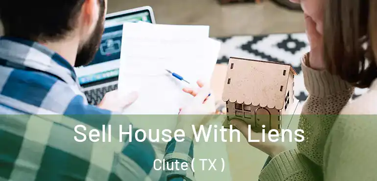  Sell House With Liens Clute ( TX )