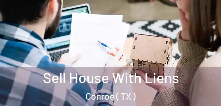  Sell House With Liens Conroe ( TX )