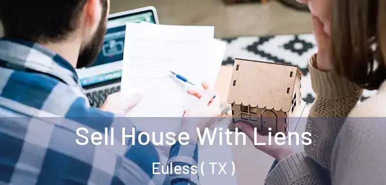  Sell House With Liens Euless ( TX )