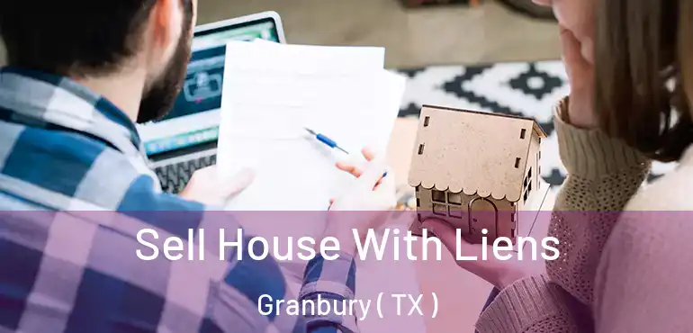  Sell House With Liens Granbury ( TX )