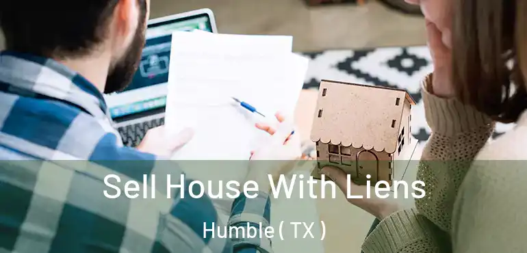 Sell House With Liens Humble ( TX )