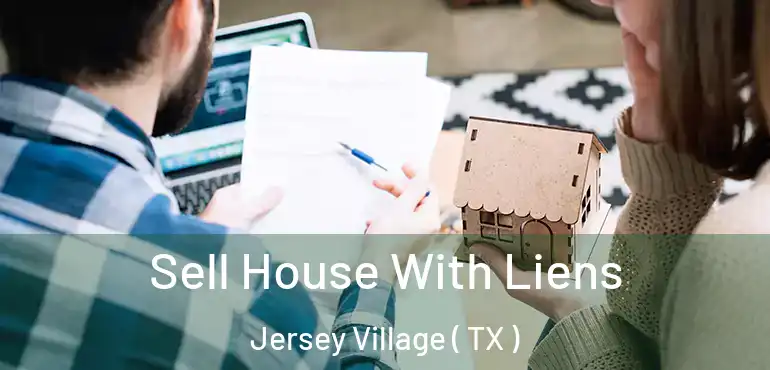  Sell House With Liens Jersey Village ( TX )