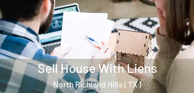  Sell House With Liens North Richland Hills ( TX )