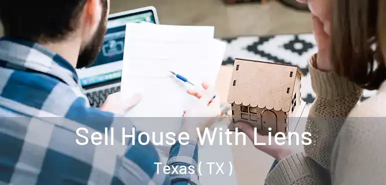  Sell House With Liens Texas ( TX )