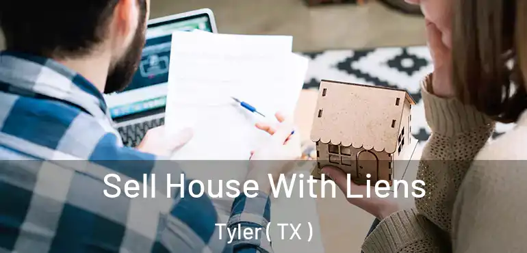 Sell House With Liens Tyler ( TX )