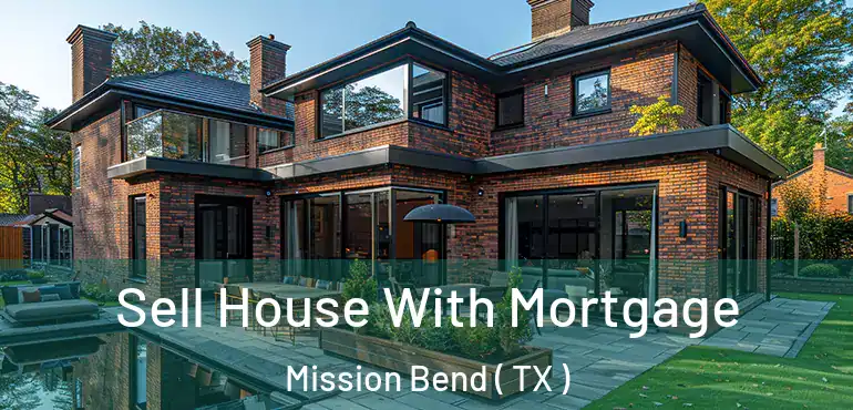  Sell House With Mortgage Mission Bend ( TX )