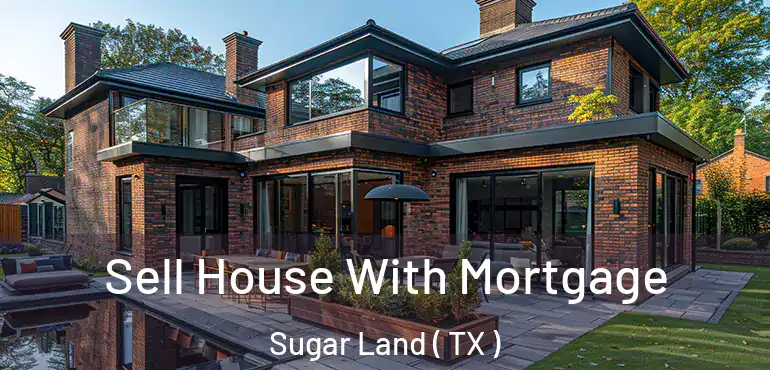 Sell House With Mortgage Sugar Land ( TX )