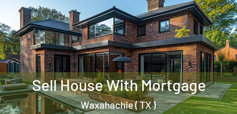 Sell House With Mortgage Waxahachie ( TX )