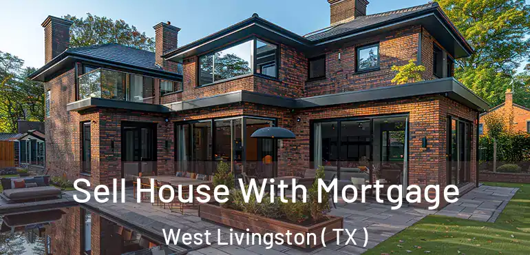  Sell House With Mortgage West Livingston ( TX )
